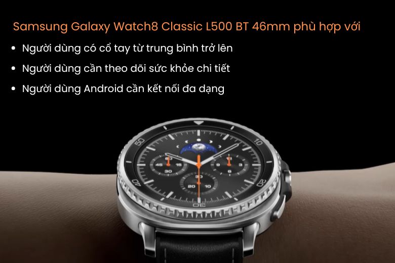 Galaxy Watch8 Classic L500 BT 46mm phù hợp với đại đa số người dùng