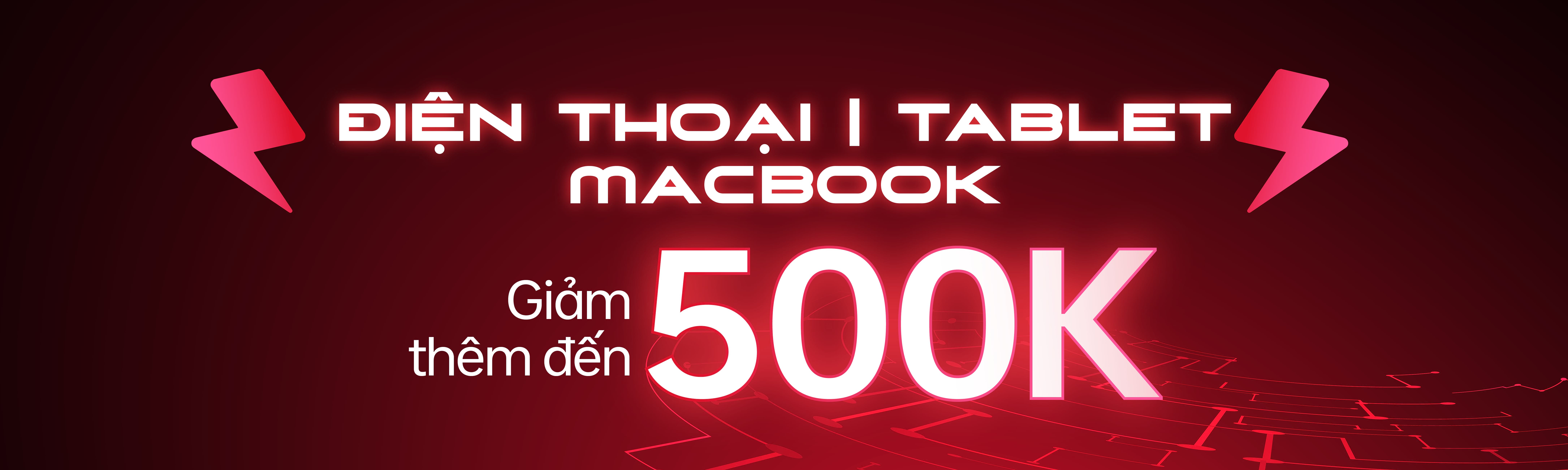 ĐIỆN THOẠI | MACBOOK | TABLET GIẢM THÊM ĐẾN 500K