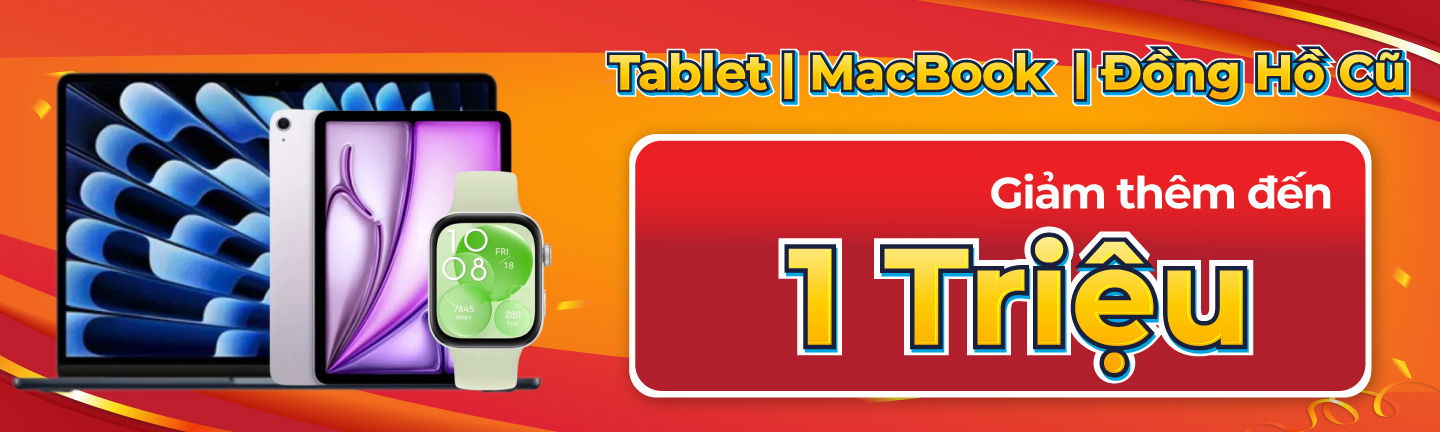 Tablet | MacBook | Đồng Hồ Cũ giảm thêm đến 1 triệu