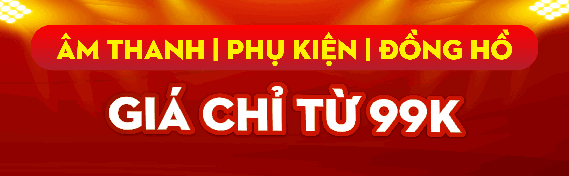 ÂM THANH | PHỤ KIỆN | ĐỒNG HỒ CHỈ TỪ 99K