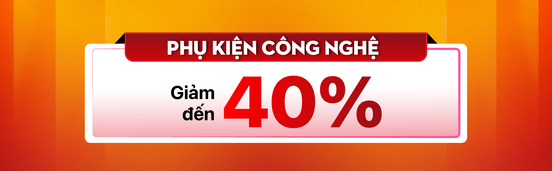 PHỤ KIỆN CÔNG NGHỆ GIẢM ĐẾN 40%